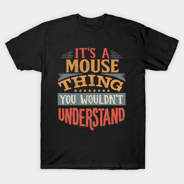 It's A Mouse Thing You Wouldn't Understand - Gift For Mouse Lover T-Shirt by giftideas